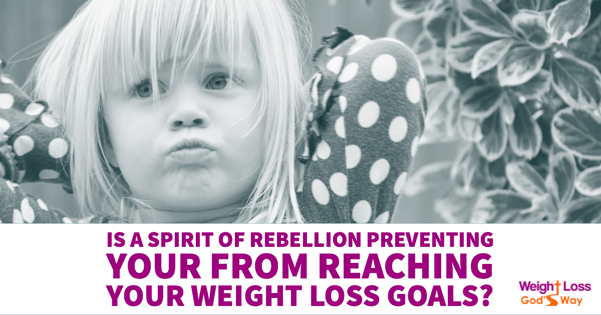 Is a Spirit of Rebellion Preventing You from Reaching Your Weight Loss Goals?