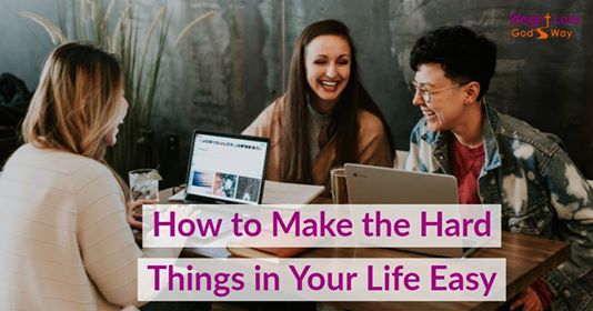 How to Make the Hard Things in Your Life Easy