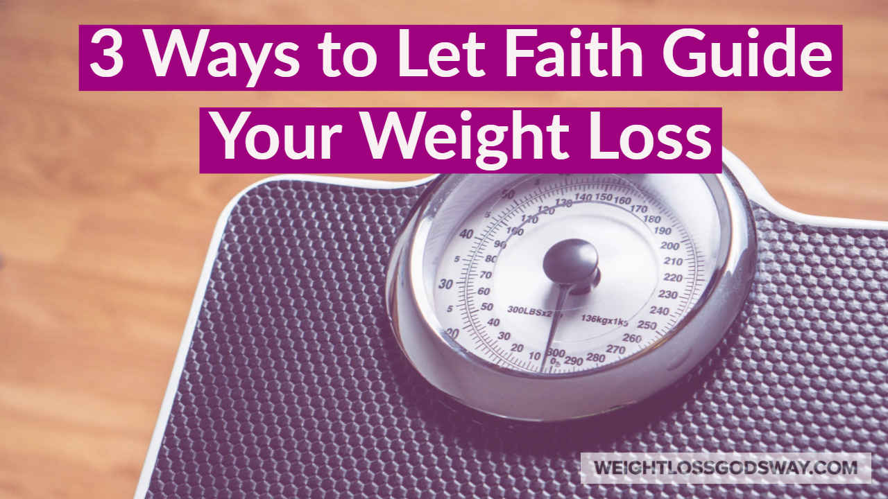 3 Ways to Let Faith Guide Your Weight Loss