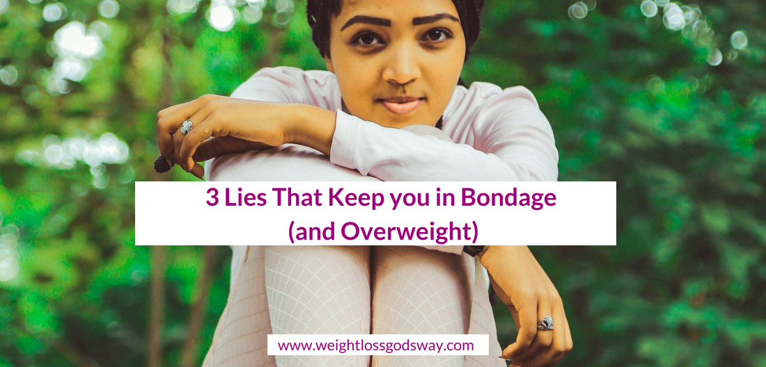 3 Lies That Keep You in Bondage (and Overweight)