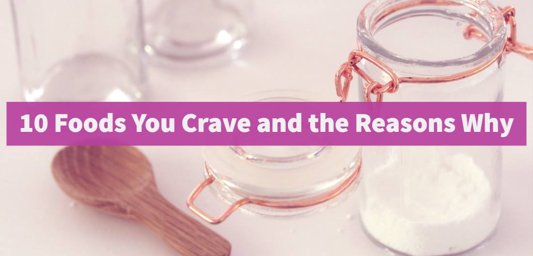 10 Foods You Crave and The Reasons Why