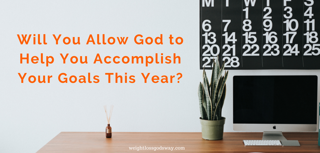 Will You Allow God to Help You Accomplish Your Goals This Year?