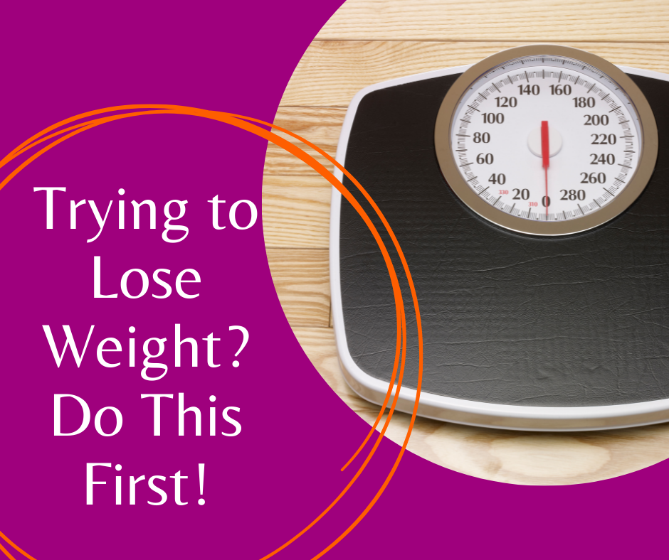 Trying to Lose Weight? Do This First