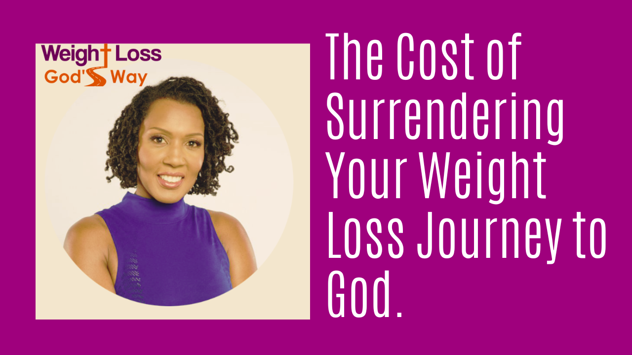 The Cost of Surrendering Your Weight Loss Journey to God