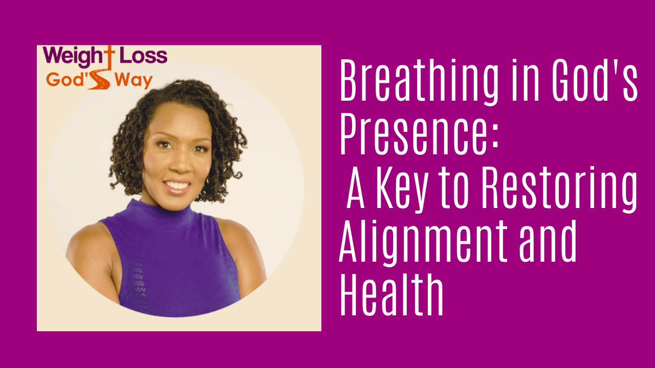 Breathing in God’s Presence: A Key to Restoring Alignment and Health